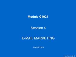 Module C4021


                                       Session 4


                                   E-MAIL MARKETING

                                        11 Avril 2013



C4021 - Le marketing et les NTIC                        © Alex Panican 2013
 