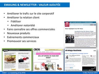© Alex Panican 2014C4021 - Le marketing et les NTIC
• Améliorer le trafic sur le site corporatif
• Améliorer la relation client
• Fidéliser
• Améliorer notoriété
• Faire connaître ses offres commerciales
• Nouveaux produits
• Evénements commerciaux
• Promouvoir ses services
EMAILING & NEWSLETTER : VALEUR AJOUTÉE
 