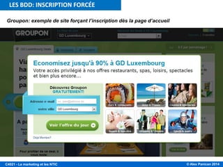 © Alex Panican 2014C4021 - Le marketing et les NTIC
Groupon: exemple de site forçant l’inscription dès la page d’accueil
LES BDD: INSCRIPTION FORCÉE
 