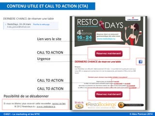 © Alex Panican 2014C4021 - Le marketing et les NTIC
CALL TO ACTION
Possibilité de se désabonner
Lien vers le site
Urgence
CALL TO ACTION
CALL TO ACTION
CONTENU UTILE ET CALL TO ACTION (CTA)
 