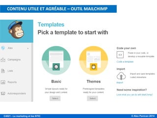 © Alex Panican 2014C4021 - Le marketing et les NTIC
CONTENU UTILE ET AGRÉABLE – OUTIL MAILCHIMP
 