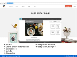 © Alex Panican 2014C4021 - Le marketing et les NTIC
+ Intuitif - N’est pas multicanal
+ Grand choix de templates - N’est pas multilingue
+ Statistiques
+ Mobile
+ Abordable
 