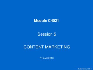© Alex Panican 2013C4021 - Le marketing et les NTIC
Module C4021
Session 5
CONTENT MARKETING
11 Avril 2013
 