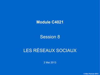 © Alex Panican 2013C4021 - Le marketing et les NTIC
Module C4021
Session 8
LES RÉSEAUX SOCIAUX
2 Mai 2013
 