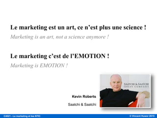 © Vincent Huwer 2016C4021 - Le marketing et les NTIC
Le marketing signifie CONNECTER !
Marketing is about CONNECTING !
Seth Godin
Auteur, Linchpin
 