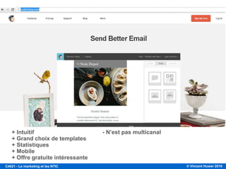 © Vincent Huwer 2016C4021 - Le marketing et les NTIC
+ Intuitif - N’est pas multicanal
+ Grand choix de templates
+ Statistiques
+ Mobile
+ Offre gratuite intéressante
 
