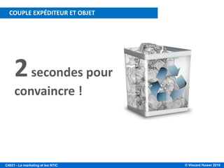 © Vincent Huwer 2016C4021 - Le marketing et les NTIC
2secondes pour
convaincre !
COUPLE EXPÉDITEUR ET OBJET
 