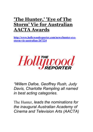 'The Hunter,' 'Eye of The
Storm' Vie for Australian
AACTA Awards
http://www.hollywoodreporter.com/news/hunter-eye-
storm-v...