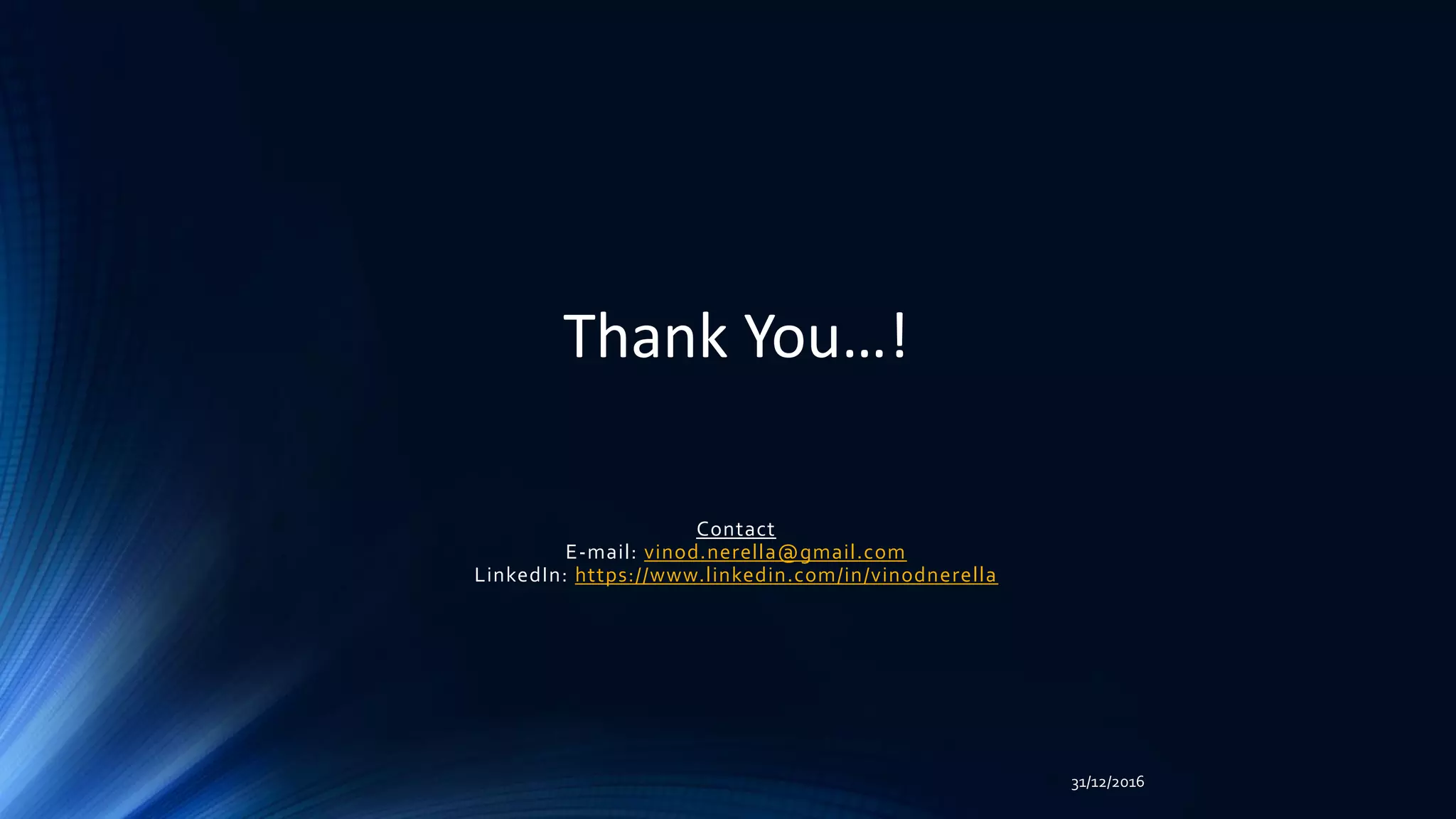 Contact
E-mail: vinod.nerella@gmail.com
LinkedIn: https://www.linkedin.com/in/vinodnerella
Thank You…!
31/12/2016
 