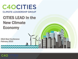 1
CITIES LEAD In the
New Climate
Economy
OSLO Best Conference
February 2015
 