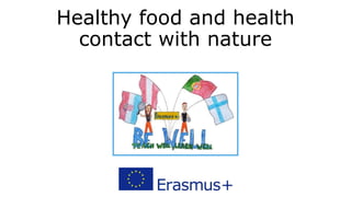 Healthy food and health
contact with nature
 