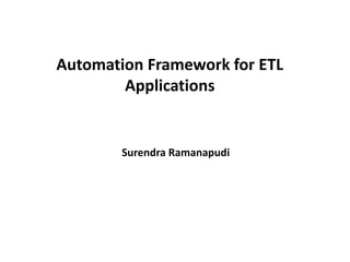 Automation Framework for ETL
Applications
Surendra Ramanapudi
 