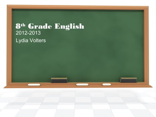 8th
Grade English
2012-2013
Lydia Volters
 