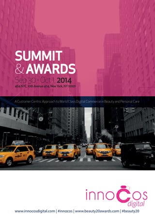 www.innocosdigital.com | #innocos | www.beauty20awards.com | #beauty20
A Customer Centric Approach to World Class Digital Commerce in Beauty and Personal Care
SUMMIT
&AWARDS
Sep30-Oct1,2014
404NYC,10thAvenue404,NewYork,NY10001
 