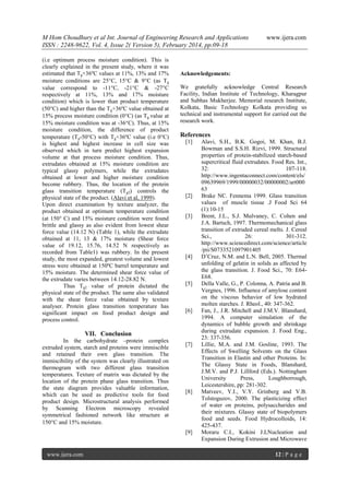 M Hom Choudhury et al Int. Journal of Engineering Research and Applications
ISSN : 2248-9622, Vol. 4, Issue 2( Version 5), February 2014, pp.09-18
(i.e optimum process moisture condition). This is
clearly explained in the present study, where it was
estimated that Tg+36ºC values at 11%, 13% and 17%
moisture conditions are 25C, 15C & 9C (as Tg
value correspond to -11C, -21C & -27C
respectively at 11%, 13% and 17% moisture
condition) which is lower than product temperature
(50C) and higher than the T g+36ºC value obtained at
15% process moisture condition (0C) (as Tg value at
15% moisture condition was at -36C). Thus, at 15%
moisture condition, the difference of product
temperature (Tp-50C) with Tg+36ºC value (i.e 0C)
is highest and highest increase in cell size was
observed which in turn predict highest expansion
volume at that process moisture condition. Thus,
extrudates obtained at 15% moisture condition are
typical glassy polymers, while the extrudates
obtained at lower and higher moisture condition
become rubbery. Thus, the location of the protein
glass transition temperature (Tg2) controls the
physical state of the product. (Alavi et al, 1999).
Upon direct examination by texture analyzer, the
product obtained at optimum temperature condition
(at 150 C) and 15% moisture condition were found
brittle and glassy as also evident from lowest shear
force value (14.12 N) (Table 1), while the extrudate
obtained at 11, 13 & 17% moisture (Shear force
value of 19.12, 15.76, 14.52 N respectively as
recorded from Table1) was rubbery. In the present
study, the most expanded, greatest volume and lowest
stress were obtained at 150ºC barrel temperature and
15% moisture. The determined shear force value of
the extrudate varies between 14.12-28.82 N.
Thus Tg2 value of protein dictated the
physical state of the product. The same also validated
with the shear force value obtained by texture
analyser. Protein glass transition temperature has
significant impact on food product design and
process control.

Acknowledgements:
We gratefully acknowledge Central Research
Facility, Indian Institute of Technology, Kharagpur
and Subhas Mukherjee. Memorial research Institute,
Kolkata, Basic Technology Kolkata providing us
technical and instrumental support for carried out the
research work.

References
[1]

[2]

[3]

[4]

[5]

[6]

VII. Conclusion
In the carbohydrate –protein complex
extruded system, starch and proteins were immiscible
and retained their own glass transition. The
immiscibility of the system was clearly illustrated on
thermogram with two different glass transition
temperatures. Texture of matrix was dictated by the
location of the protein phase glass transition. Thus
the state diagram provides valuable information,
which can be used as predictive tools for food
product design. Microstructural analysis performed
by Scanning Electron microscopy revealed
symmetrical fashioned network like structure at
150C and 15% moisture.

[7]

[8]

[9]

www.ijera.com

www.ijera.com

Alavi, S.H., B.K. Gogoi, M. Khan, B.J.
Bowman and S.S.H. Rizvi, 1999. Structural
properties of protein-stabilized starch-based
supercritical fluid extrudates. Food Res. Int.,
32:
107-118.
http://www.ingentaconnect.com/content/els/
09639969/1999/00000032/00000002/art000
63
Brake NC. Fennema 1999. Glass transition
values of muscle tissue .J Food Sci 64
(1):10-15
Brent, J.L., S.J. Mulvaney, C. Cohen and
J.A. Bartsch, 1997. Thermomechanical glass
transition of extruded cereal melts. J. Cereal
Sci.,
26:
301-312.
http://www.sciencedirect.com/science/article
/pii/S0733521097901405
D’Cruz, N.M. and L.N. Bell, 2005. Thermal
unfolding of gelatin in solids as affected by
the glass transition. J. Food Sci., 70: E64E68.
Della Valle, G., P. Colonna, A. Patria and B.
Vergnes, 1996. Influence of amylose content
on the viscous behavior of low hydrated
molten starches. J. Rheol., 40: 347-362.
Fan, J., J.R. Mitchell and J.M.V. Blanshard,
1994. A computer simulation of the
dynamics of bubble growth and shrinkage
during extrudate expansion. J. Food Eng.,
23: 337-356.
Lillie, M.A. and J.M. Gosline, 1993. The
Effects of Swelling Solvents on the Glass
Transition in Elastin and other Proteins. In:
The Glassy State in Foods, Blanshard,
J.M.V. and P.J. Lillford (Eds.). Nottingham
University
Press,
Loughborrough,
Leicestershire, pp: 281-302.
Matveev, Y.I., V.Y. Grinberg and V.B.
Tolstoguzov, 2000. The plasticizing effect
of water on proteins, polysaccharides and
their mixtures. Glassy state of biopolymers
food and seeds. Food Hydrocolloids, 14:
425-437.
Moraru C.I., Kokini J.LNucleation and
Expansion During Extrusion and Microwave
12 | P a g e

 
