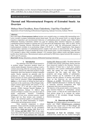 M Hom Choudhury et al Int. Journal of Engineering Research and Applications
ISSN : 2248-9622, Vol. 4, Issue 2( Version 5), February 2014, pp.09-18

RESEARCH ARTICLE

www.ijera.com

OPEN ACCESS

Thermal and Microstructural Property of Extruded Snack: An
Overview
Mahuya Hom Choudhury, Runu Chakraborty, Utpal Ray Chaudhuri*
Department of Food Technology & Biochemical Engineering, Jadavpur University, Kolkata-700 032

Abstract
Rice and Chapra (Fenneropenaeus indicus) mixture were extruded using a co rotating fully intermeshing twinscrew extruder to prepare carbohydrate protein based snack. The aim of the present work is to study the glass
transition temperature and microstructural behaviour of carbohydrate-protein extrudate snack. Parkin Elmer
Differential Scanning Calorimeter method was used for studying phase transition behaviour of complex
carbohydrate-protein extrudate at a heating rate of 5ºC/min and in the temperature range - 80ºC to 180ºC. On the
other hand, Scanning Electron Microscope (SEM) was used to study the microstructural behavior of
multicomponent extrudate at an accelerating voltage of 20 kV and at 1000 X magnification. State diagram
indicated phase separation of carbohydrate-protein complex food system at macromolecular level. The glass
transition temperature of protein dictated the texture of the mixed system. At room temperature, extrudate with
15% moisture is glassy while extrudates obtained <15% moisture shows rubbery texture and higher moisture
profile shows burnt texture. Microstructural analysis performed by SEM shows typical network like structure at
150C and 15% moisture.
Keyword: Shrimp, fish protein, extrusion, Differential Scanning Calorimeter

I. Introduction
The challenge in the field of food research is
to produce unique, innovative products based on
current market demands. Extrusion cooking is such a
common processing effort for converting starchy and
proteineous material into fabricated products at high
temperature short time duration to produce expanded
snacks. Starchy materials are generally used for
production of snacks. However, carbohydrate-fish
protein mixtures are rarely explored for production of
snack food by extrusion. Chapra (Fenneropenaeus
indicus ), a local variety of shrimp has been used as
food items in the coastal areas of West Bengal, India.
Chapra contains approximately 20% protein, 1% fat,
76% moisture, 1.5 % ash and a good amount of
minerals. (USDA National Nutrient Database for
Standard Reference, Release 15, 2002).A large
amount of Chapra is wasted every year due to lack of
proper
preservation
measures.
Considering
advantages of twin screw extrusion process, coastal
Chapra and rice flour mixture were extruded to
improve the nutritional quality of extruded product
and to study the related functionality of complex
carbohydrate and shrimp-protein mixture.
Glass transition temperature is critical
parameter, which control the extrudate processability,
properties, stability and safety for the amorphous
food matrices (Slade and Levine, 1993; Roos et al,
1995, D’Cruz and Bell, 2005). One of the major
factors that control the glass transition of food system
is the water content. (Roos and Karel 1991; Lillie and
www.ijera.com

Gosline,1993; Brent et al 1997). The phase behaviour
of simple food systems, particularly starchy food has
been extensively studied in the literature. However,
the majority of foods have a much more complex
composition, with a protein carbohydrate polymeric
matrix that entraps low mass molecular weight
components like fats, sugars and others. The
properties and storage stability of carbohydrateprotein mixtures can be controlled if the phase
behavior and the influence of intrinsic and external
factor on this behaviour are well understood.
(Matveev et al.2000). Microstructural analysis is
another important phenomena to identify the change
in molecular structural arrangement after high
temperature short time extrusion processing.
The objective of the present study is a) to analyse the
glass transition behavior of carbohydrate protein
comlex system to find out the system behavior for
food process design b) to examine the surface
morphology of the extrudates through Scanning
Electron microscopy.

II. Materials and Method
Materials: Rice (Oryza sativa L) procured from local
market and Chapra (Metapenaeopsis stridulans)
collected from coastal areas of West Bengal and
Table salt (2%) (Tata) procured from local market
was used for control formulation.
Preparation of Feed for extrusion: Chapra
collected from coastal area was washed thoroughly
9|P age

 