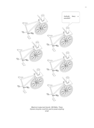 Anybody fancy a
smoothie?
Maximum output per bicycle: 300 Watts, These
Dynamo bicycles could be used to power anything
small.
7777
 