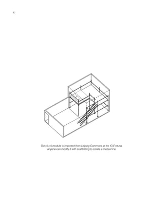 This 5 x 5 module is imported from Leipzig Commons at the IG Fortuna.
Anyone can modify it with scaffolding to create a mezannine.
82
 