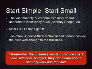 Start Simple, Start Small
The vast majority of companies simply do not
understand what many of us (Security People) do.
Mo...