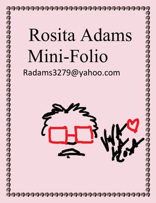 Rosita Adams
Mini-Folio
Radams3279@yahoo.com
 