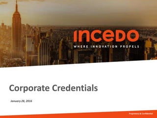 Corporate Credentials
January 28, 2016
Proprietary & Confidential
 