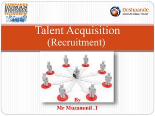 Talent Acquisition
(Recruitment)
By
Mr Muzammil .T
 