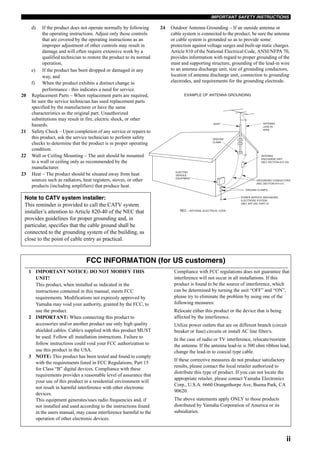 IMPORTANT SAFETY INSTRUCTIONS
ii
EXAMPLE OF ANTENNA GROUNDING
MAST
GROUND
CLAMP
ANTENNA
LEAD IN
WIRE
ANTENNA
DISCHARGE UNIT
(NEC SECTION 810–20)
GROUNDING CONDUCTORS
(NEC SECTION 810–21)
GROUND CLAMPS
POWER SERVICE GROUNDING
ELECTRODE SYSTEM
(NEC ART 250. PART H)
ELECTRIC
SERVICE
EQUIPMENT
NEC – NATIONAL ELECTRICAL CODE
d) If the product does not operate normally by following
the operating instructions. Adjust only those controls
that are covered by the operating instructions as an
improper adjustment of other controls may result in
damage and will often require extensive work by a
qualified technician to restore the product to its normal
operation,
e) If the product has been dropped or damaged in any
way, and
f) When the product exhibits a distinct change in
performance - this indicates a need for service.
20 Replacement Parts – When replacement parts are required,
be sure the service technician has used replacement parts
specified by the manufacturer or have the same
characteristics as the original part. Unauthorized
substitutions may result in fire, electric shock, or other
hazards.
21 Safety Check – Upon completion of any service or repairs to
this product, ask the service technician to perform safety
checks to determine that the product is in proper operating
condition.
22 Wall or Ceiling Mounting – The unit should be mounted
to a wall or ceiling only as recommended by the
manufacturer.
23 Heat – The product should be situated away from heat
sources such as radiators, heat registers, stoves, or other
products (including amplifiers) that produce heat.
24 Outdoor Antenna Grounding – If an outside antenna or
cable system is connected to the product, be sure the antenna
or cable system is grounded so as to provide some
protection against voltage surges and built-up static charges.
Article 810 of the National Electrical Code, ANSI/NFPA 70,
provides information with regard to proper grounding of the
mast and supporting structure, grounding of the lead-in wire
to an antenna discharge unit, size of grounding conductors,
location of antenna discharge unit, connection to grounding
electrodes, and requirements for the grounding electrode.
Note to CATV system installer:
This reminder is provided to call the CATV system
installer’s attention to Article 820-40 of the NEC that
provides guidelines for proper grounding and, in
particular, specifies that the cable ground shall be
connected to the grounding system of the building, as
close to the point of cable entry as practical.
FCC INFORMATION (for US customers)
1 IMPORTANT NOTICE: DO NOT MODIFY THIS
UNIT!
This product, when installed as indicated in the
instructions contained in this manual, meets FCC
requirements. Modifications not expressly approved by
Yamaha may void your authority, granted by the FCC, to
use the product.
2 IMPORTANT: When connecting this product to
accessories and/or another product use only high quality
shielded cables. Cable/s supplied with this product MUST
be used. Follow all installation instructions. Failure to
follow instructions could void your FCC authorization to
use this product in the USA.
3 NOTE: This product has been tested and found to comply
with the requirements listed in FCC Regulations, Part 15
for Class “B” digital devices. Compliance with these
requirements provides a reasonable level of assurance that
your use of this product in a residential environment will
not result in harmful interference with other electronic
devices.
This equipment generates/uses radio frequencies and, if
not installed and used according to the instructions found
in the users manual, may cause interference harmful to the
operation of other electronic devices.
Compliance with FCC regulations does not guarantee that
interference will not occur in all installations. If this
product is found to be the source of interference, which
can be determined by turning the unit “OFF” and “ON”,
please try to eliminate the problem by using one of the
following measures:
Relocate either this product or the device that is being
affected by the interference.
Utilize power outlets that are on different branch (circuit
breaker or fuse) circuits or install AC line filter/s.
In the case of radio or TV interference, relocate/reorient
the antenna. If the antenna lead-in is 300 ohm ribbon lead,
change the lead-in to coaxial type cable.
If these corrective measures do not produce satisfactory
results, please contact the local retailer authorized to
distribute this type of product. If you can not locate the
appropriate retailer, please contact Yamaha Electronics
Corp., U.S.A. 6660 Orangethorpe Ave, Buena Park, CA
90620.
The above statements apply ONLY to those products
distributed by Yamaha Corporation of America or its
subsidiaries.
 