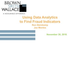 Using Data Analytics
to Find Fraud Indicators
Ron Steinkamp
Joe Montes
November 30, 2016
 