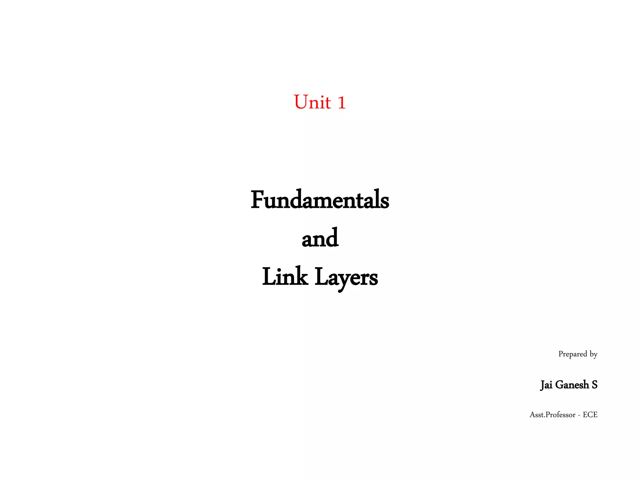 Unit 1
Fundamentals
and
Link Layers
Prepared by
Jai Ganesh S
Asst.Professor - ECE
 