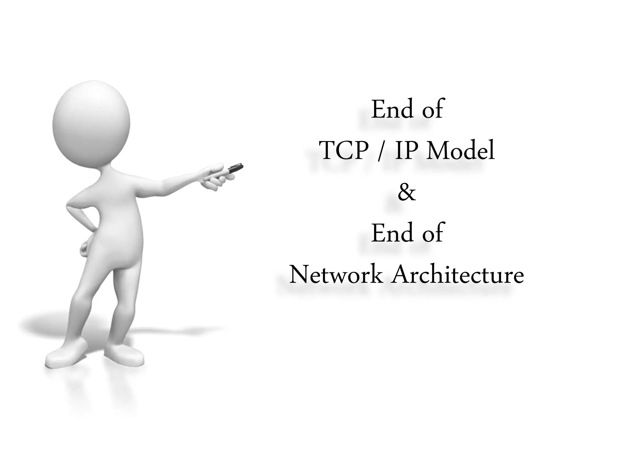 End of
TCP / IP Model
&
End of
Network Architecture
 