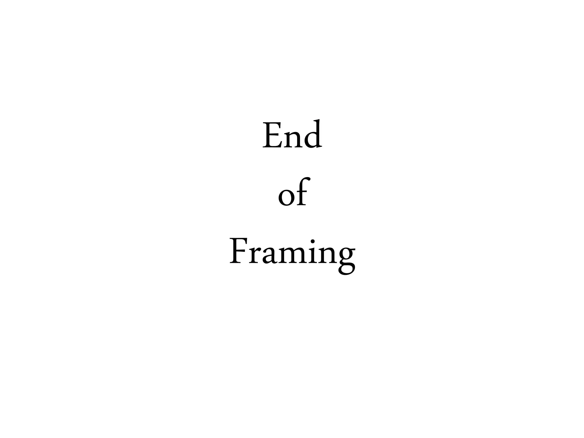 End
of
Framing
 