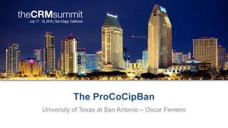 The ProCoCipBan
University of Texas at San Antonio – Oscar Ferreiro
 