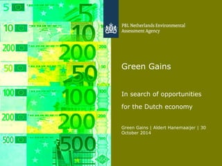 Green Gains | Aldert Hanemaaijer | 30
October 2014
1
Green Gains
In search of opportunities
for the Dutch economy
 