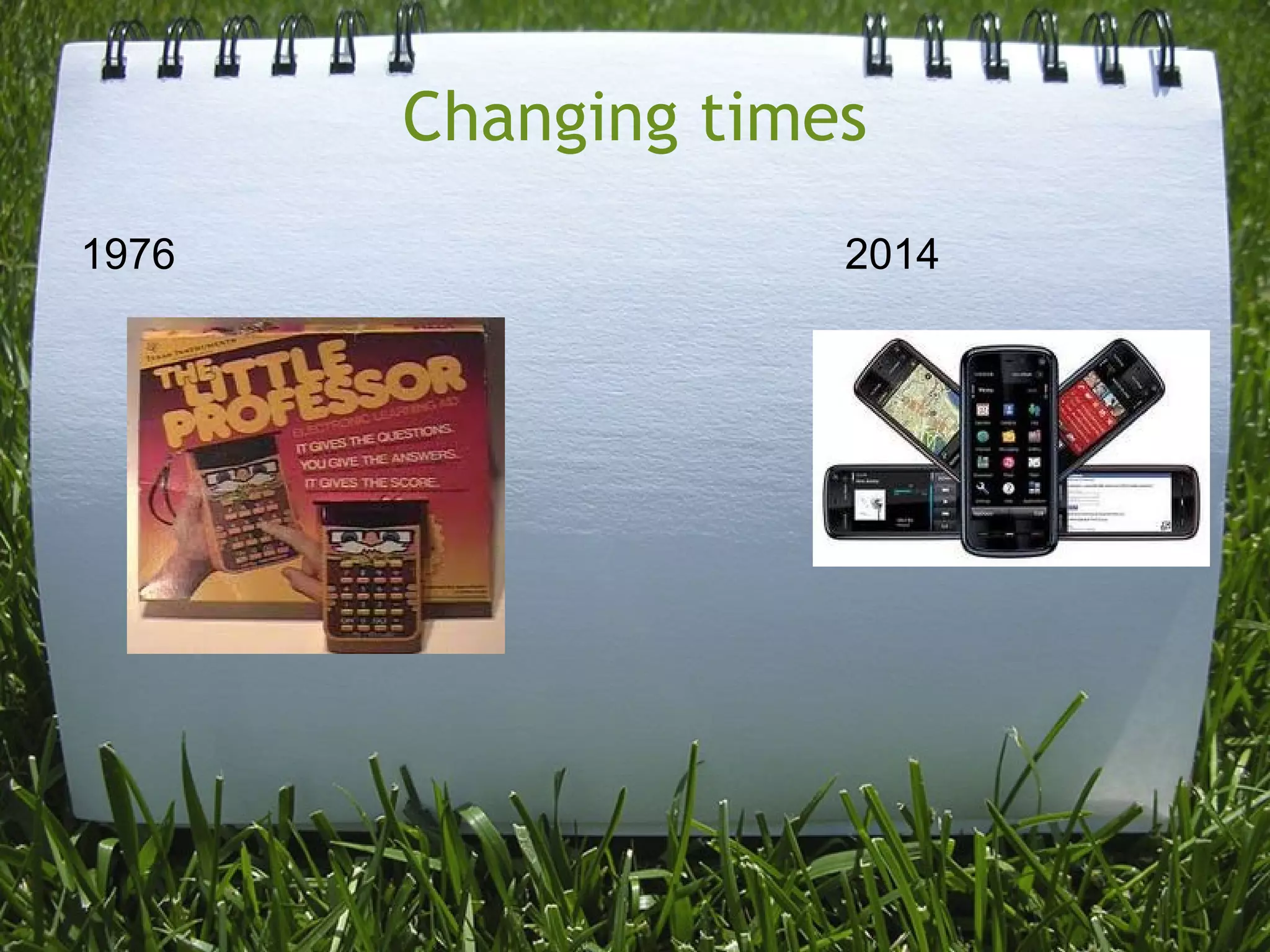 Changing times
1976 2014
 