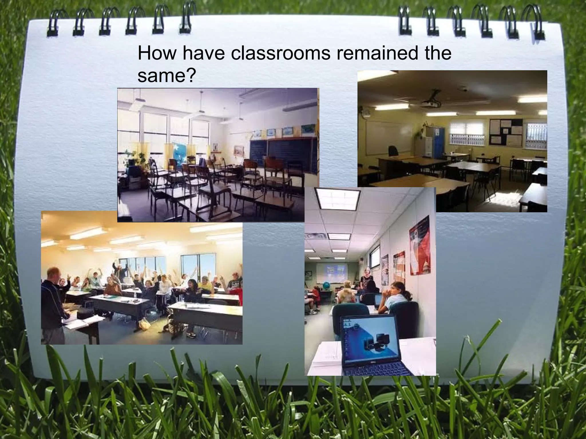 How have classrooms remained the
same?
 