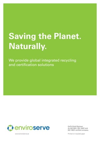Saving the Planet.
Naturally.
We provide global integrated recycling
and certification solutions
www.enviroserve.ae
Gulf 4 Good Sponsor
An ISO 9001, ISO 14001 and
ISO 18001 certified company.
Printed on recycled paper
 