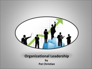 Organizational Leadership
by
Pat Christian
 
