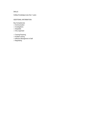 SKILLS
CeMap Knowledge (Less than 1 year)
ADDITIONAL INFORMATION
Key Competencies
➢ Communication
➢ Investigations
➢ Adaptable
➢ Very organised
➢ Training/Teaching
➢ Problem solving
➢ Effective Management of Self
➢ Negotiating
 
