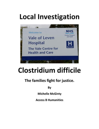 Local Investigation
Clostridium difficile
The families fight for justice.
By
Michelle McGinty
Access B Humanities
 