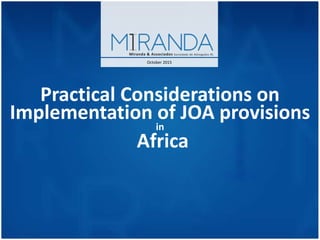 Practical Considerations on
Implementation of JOA provisions
in
Africa
October 2015
 