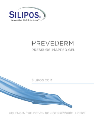 HELPING IN THE PREVENTION OF PRESSURE ULCERS
SILIPOS.COM
PREVEDERM
PRESSURE-MAPPED GEL
 