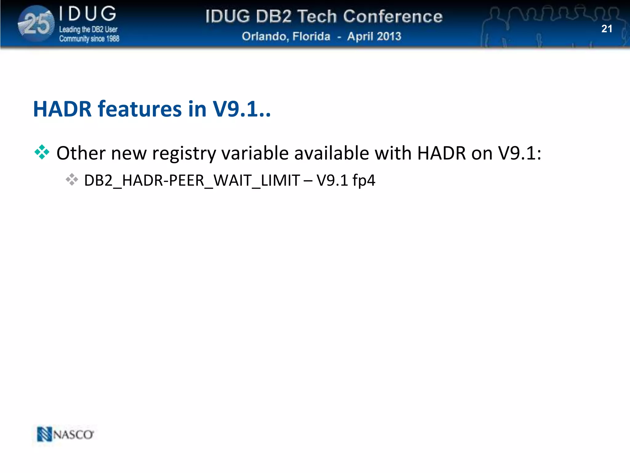 Click to edit Master title style
HADR features in V9.1..
 Other new registry variable available with HADR on V9.1:
 DB2_HADR-PEER_WAIT_LIMIT – V9.1 fp4
21
 
