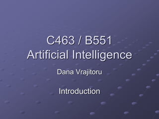 C463 / B551
Artificial Intelligence
Dana Vrajitoru
Introduction
 