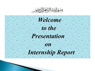 Welcome
to the
Presentation
on
Internship Report
 
