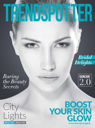 1
Boost
your skin
glowTo know more, turn to page 18
Baring
the Beauty
Secrets
City
LightsWhat’s Hot What’s Not
Skincare
2.0
Bridal
Delights
 