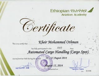 ·-~
r
t.
Ethiopian C?hT~R9~. I ..
Aviation Academy
.~~ ~
r . .....
·7(fteir:M.oliammedOthman
f '
"',..•'~'
1
lhis is to certify that
It• 1
r
040 ~- , _! /
has fully participated in the ............., ...... ...... ·.................. hour - ~ :·J.
~ ~ ~
················································J:tt,~C?f!ltl-~~t{Q(/,rgp :Jfo:t1,t/,"fi.11fJ{9tJtOC?.$p9}), ' ,... ~
r,~"'~'!~ .vxp
. . · _R.."'-<:· . - ~~15 t;t11.11USt 2014coursejsemmar held durmg the ~rif>d .·:_.:< ················'~~····· .£1:.~...................
~~i$1~;· . . .,.~·• ,-, - ~ ~
t1::.·'"' l ~· .
fiJ;!,,'~')~d - .n.•.
;··~4J_r· ~~
SN: 0398
{('_
 