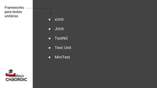 Frameworks
para testes
unitários
● xUnit
● JUnit
● TestNG
● Test::Unit
● MiniTest
 