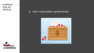 Instalação
Ruby em
Windows
● http://rubyinstaller.org/downloads
 