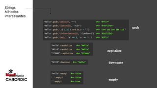 Strings
Métodos
interessantes
capitalize
downcase
empty
gsub
 