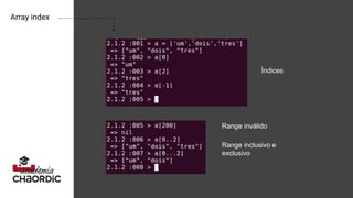 Array index
Range inclusivo e
exclusivo
Ìndices
Range inválido
 
